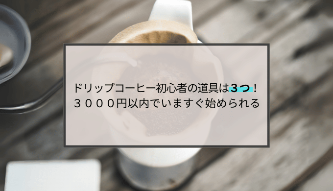 ドリップコーヒー初心者の道具は３つ！３０００円以内でいますぐ始められる